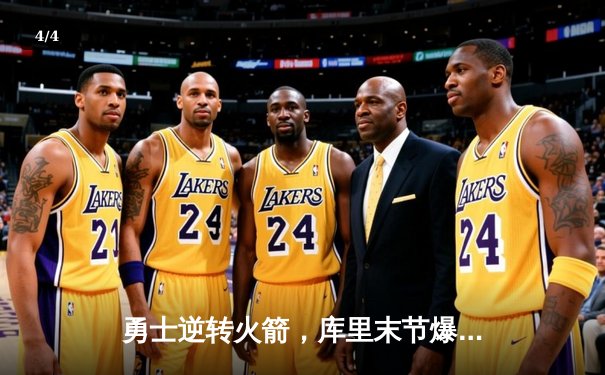 勇士逆转火箭，库里末节爆发独砍15分锁定胜局 - 4