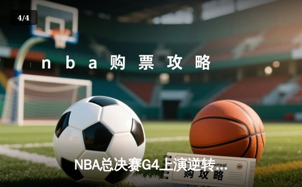 NBA总决赛G4上演逆转好戏，湖人主场加时险胜凯尔特人 - 4