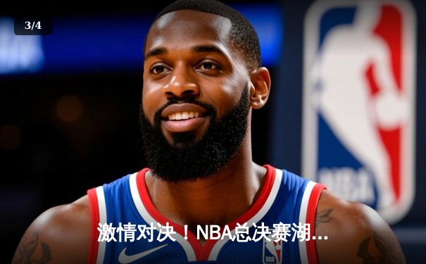 激情对决！NBA总决赛湖人逆转凯尔特人夺冠，詹姆斯再创历史 - 3