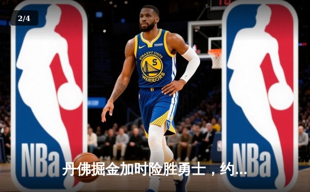 丹佛掘金加时险胜勇士，约基奇35+20+11上演超级三双 - 2